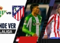 donde ver betis atletico de madrid laliga tv online